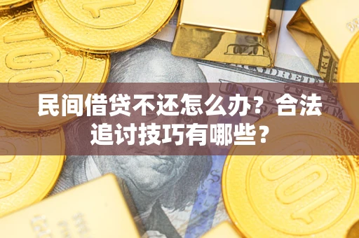 北京民间借贷不还怎么办？合法追讨技巧有哪些？
