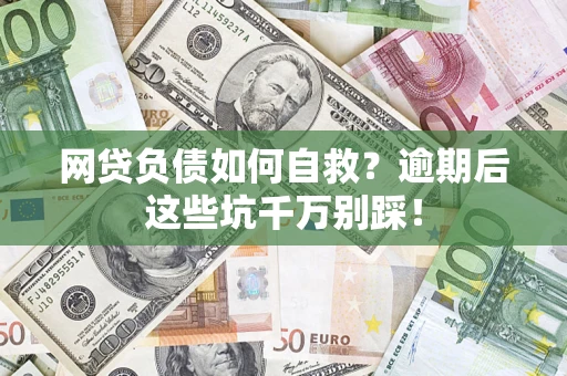 北京网贷负债如何自救？逾期后这些坑千万别踩！