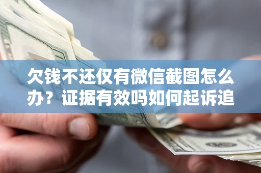 北京欠钱不还仅有微信截图怎么办？证据有效吗如何起诉追回欠款？