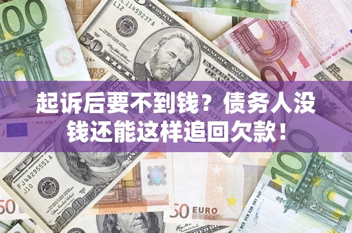 北京起诉后要不到钱？债务人没钱还能这样追回欠款！