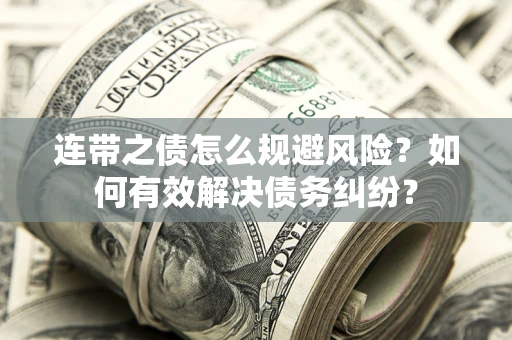 北京连带之债怎么规避风险？如何有效解决债务纠纷？
