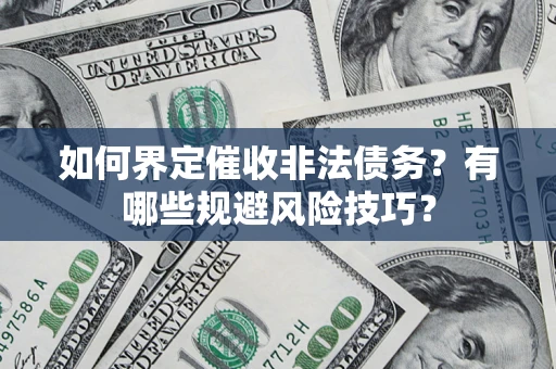 北京如何界定催收非法债务？有哪些规避风险技巧？