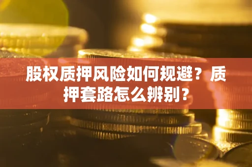 北京股权质押风险如何规避？质押套路怎么辨别？
