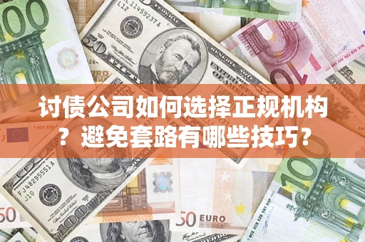 北京讨债公司如何选择正规机构？避免套路有哪些技巧？