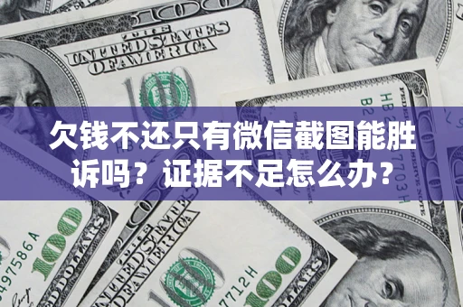 北京欠钱不还只有微信截图能胜诉吗？证据不足怎么办？