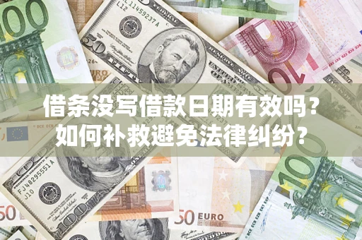 北京借条没写借款日期有效吗？如何补救避免法律纠纷？