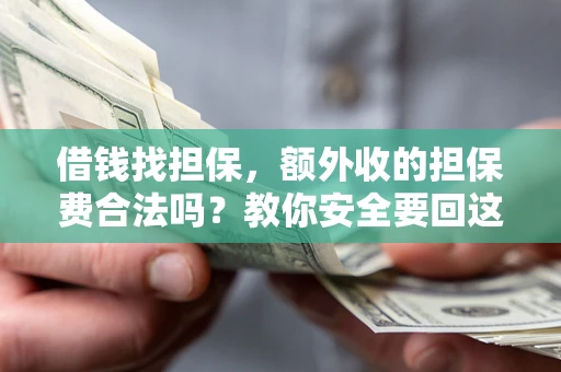 北京借钱找担保，额外收的担保费合法吗？教你安全要回这笔钱