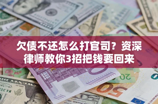 北京欠债不还怎么打官司？资深律师教你3招把钱要回来