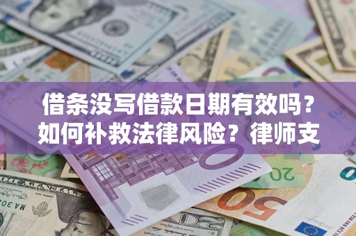 北京借条没写借款日期有效吗？如何补救法律风险？律师支招
