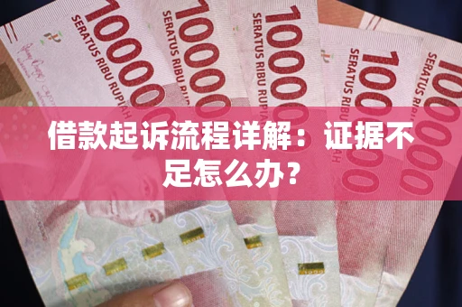 北京借款起诉流程详解：证据不足怎么办？
