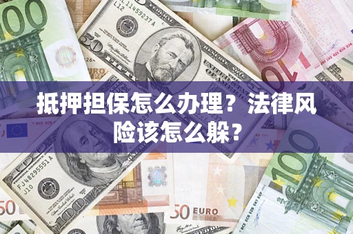 北京抵押担保怎么办理？法律风险该怎么躲？