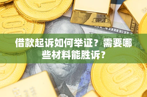北京借款起诉如何举证？需要哪些材料能胜诉？