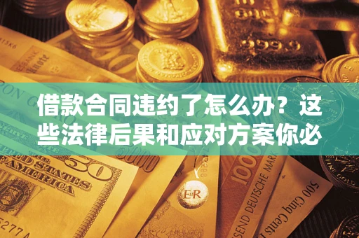 北京借款合同违约了怎么办？这些法律后果和应对方案你必须知道