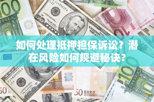 北京如何处理抵押担保诉讼？潜在风险如何规避秘诀？