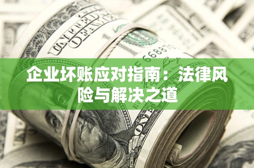 北京企业坏账应对指南：法律风险与解决之道