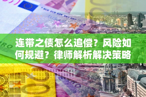 北京连带之债怎么追偿？风险如何规避？律师解析解决策略