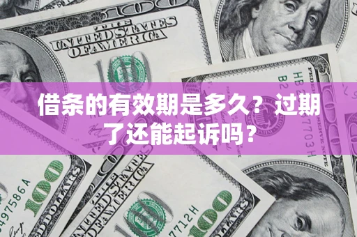 北京借条的有效期是多久？过期了还能起诉吗？