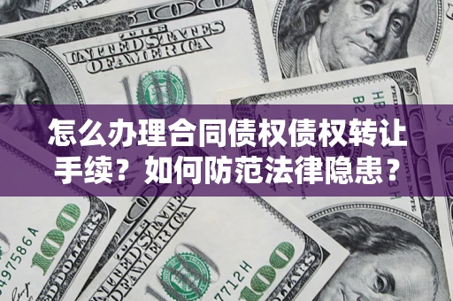 北京怎么办理合同债权债权转让手续？如何防范法律隐患？