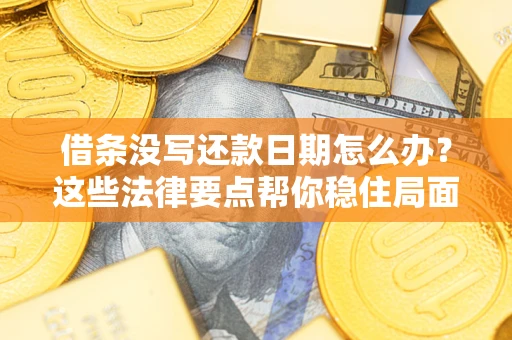 北京借条没写还款日期怎么办？这些法律要点帮你稳住局面