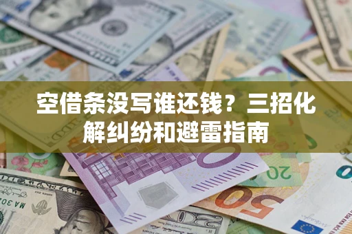 北京空借条没写谁还钱？三招化解纠纷和避雷指南