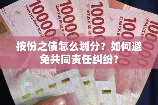 北京按份之债怎么划分？如何避免共同责任纠纷？