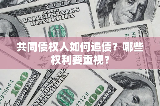北京共同债权人如何追债？哪些权利要重视？