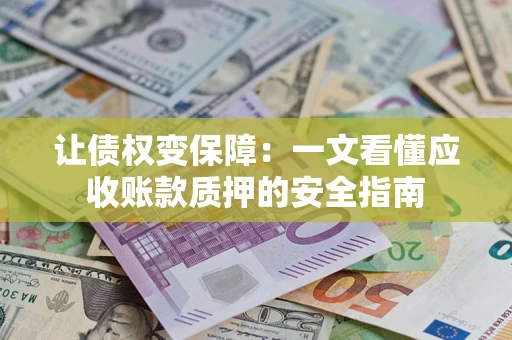 北京让债权变保障：一文看懂应收账款质押的安全指南