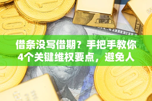 北京借条没写借期？手把手教你4个关键维权要点，避免人财两空