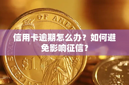 北京信用卡逾期怎么办？如何避免影响征信？
