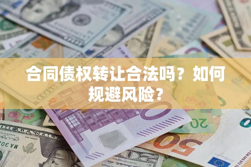 北京合同债权转让合法吗?如何规避风险? 北京合同债权转让合法吗?如何规避风险?