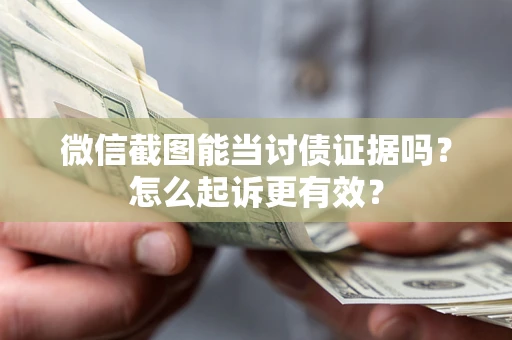 北京微信截图能当讨债证据吗？怎么起诉更有效？