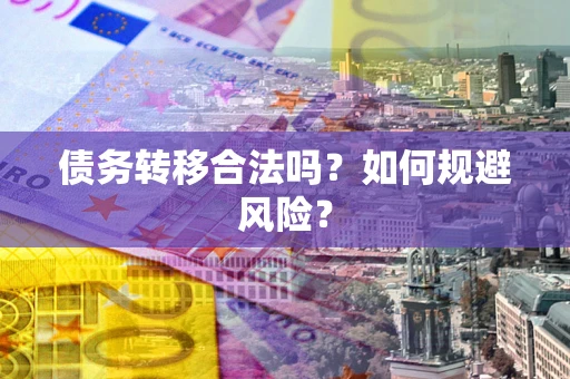 北京债务转移合法吗？如何规避风险？