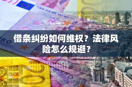 北京借条纠纷如何维权？法律风险怎么规避？