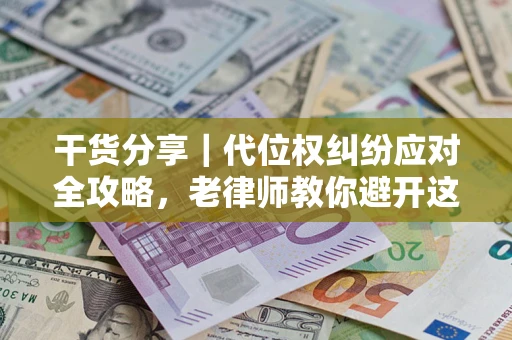 北京干货分享｜代位权纠纷应对全攻略，老律师教你避开这5大雷区