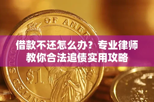 北京借款不还怎么办？专业律师教你合法追债实用攻略