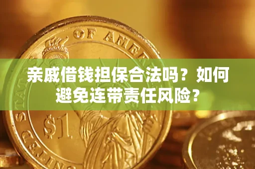 北京亲戚借钱担保合法吗？如何避免连带责任风险？