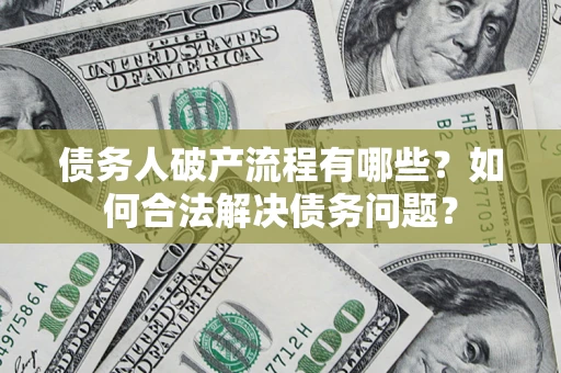 北京债务人破产流程有哪些？如何合法解决债务问题？