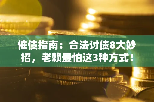 北京催债指南：合法讨债8大妙招，老赖最怕这3种方式！