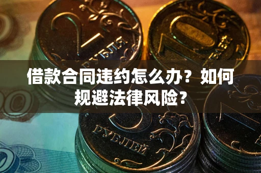 北京借款合同违约怎么办？如何规避法律风险？