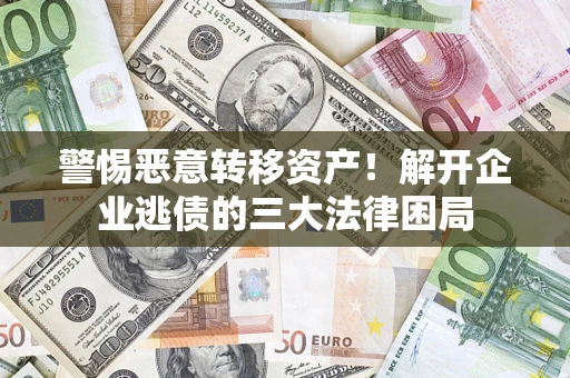 北京警惕恶意转移资产！解开企业逃债的三大法律困局