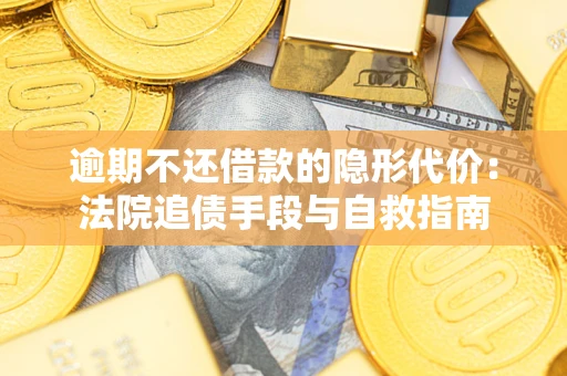 北京逾期不还借款的隐形代价：法院追债手段与自救指南
