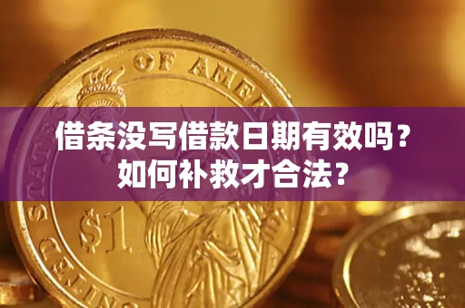北京借条没写借款日期有效吗？如何补救才合法？