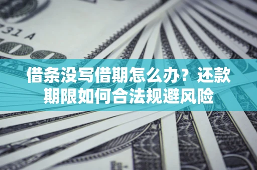 北京借条没写借期怎么办？还款期限如何合法规避风险